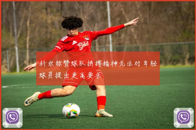 科尔称赞球队拼搏精神无法对年轻球员提出更高要求